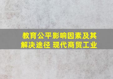 教育公平影响因素及其解决途径 现代商贸工业